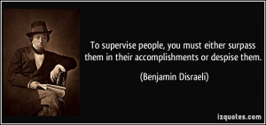 To supervise people, you must either surpass them in their ...