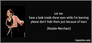 ... please don't hide them just because of tears - Natalie Merchant