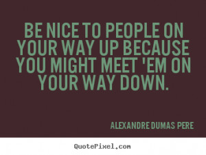 ... quotes - Be nice to people on your way up because.. - Success quotes