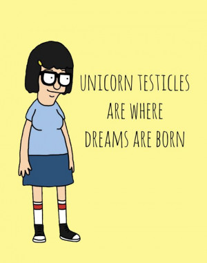 Unicorn Testicles Are Where Dreams Are Born - Bob's Burger - Tina ...