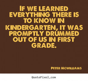 If we learned everything there is to know in kindergarten, it was ...