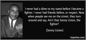 never had a dime to my name before I became a fighter. I never had ...