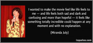 make the movie feel like life feels to me — and life feels both sad ...