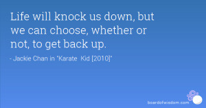 Life will knock us down, but we can choose, whether or not, to get ...