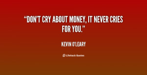 quote-Kevin-OLeary-dont-cry-about-money-it-never-cries-27731.png