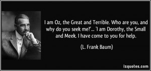 am Oz, the Great and Terrible. Who are you, and why do you seek me ...