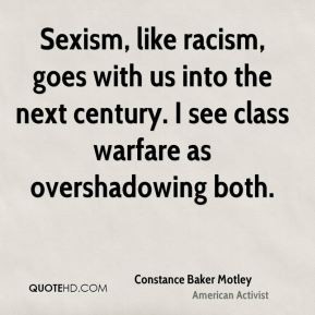 Sexism, like racism, goes with us into the next century. I see class ...