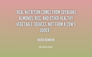 Real nutrition comes from soybeans, almonds, rice, and other healthy ...