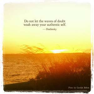 Do not let the waves of doubt wash away your authentic self ...