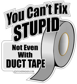 You can\'t FIX STUPID Not Even With DUCT TAPE - Sticker