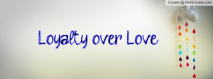 Loyalty over Love Profile Facebook Covers