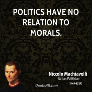 Politics have no relation to morals.
