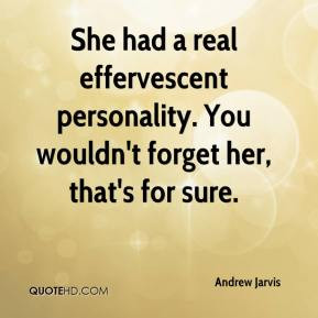 She had a real effervescent personality. You wouldn't forget her, that ...