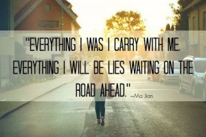 ... carry with me. everything i will be lies waiting on the road ahead