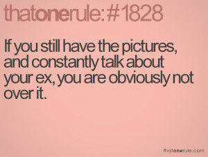 ... , and constantly talk about your ex, you are obviously not over it