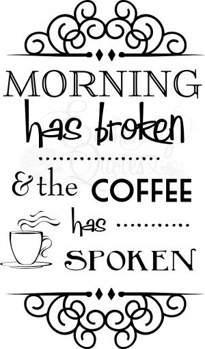 Morning Has Broken & The Coffee Has Spoken