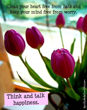 Clean your heart free from heat and keep your mind free from worry ...