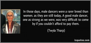 In those days, male dancers were a rarer breed than women. as they are ...