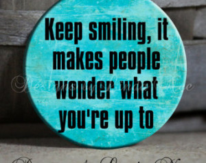 Keep smiling, it makes people wonder what you're up to Quote Sassy ...