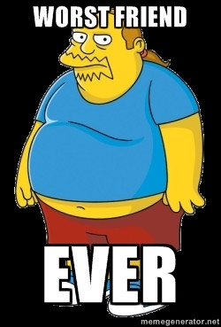 comic book guy - Worst friend ever