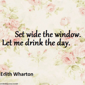 Set wide the window. Let me drink the day.