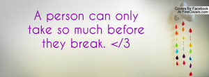person can only take so much before they break. , Pictures