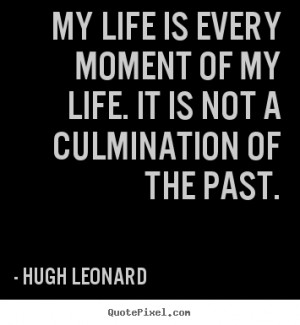 Quotes about life - My life is every moment of my life. it is..