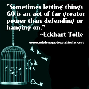 sometimes letting things go is an act of far greater power than ...