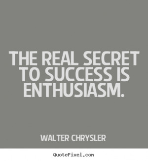 Inspirational quote - The real secret to success is enthusiasm.