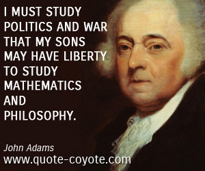must study politics and war that my sons may have liberty to study ...