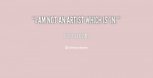 julio iglesias quotes i am not an artist which is in julio iglesias