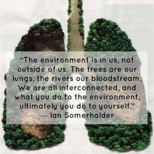 Ian Somerhalder quote on the environment.Inspiration, Environment ...