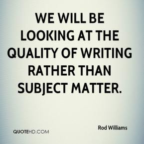 Rod Williams - We will be looking at the quality of writing rather ...