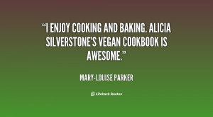 ... cooking and baking. Alicia Silverstone's vegan cookbook is awesome