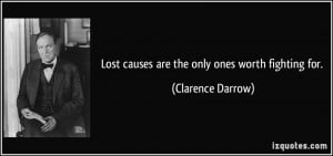 Lost causes are the only ones worth fighting for. - Clarence Darrow