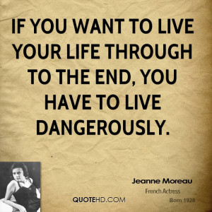 ... to live your life through to the end, you have to live dangerously