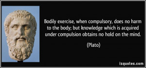 Bodily exercise, when compulsory, does no harm to the body; but ...