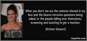 don't see are the cameras shoved in my face and the bizarre intrusive ...