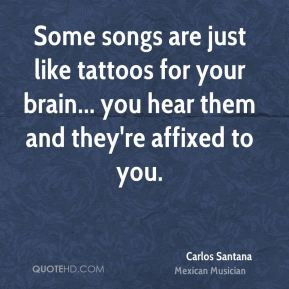 Some songs are just like tattoos for your brain... you hear them and ...