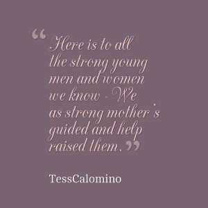 ... strong young men and women we know we as strong mother's guided and
