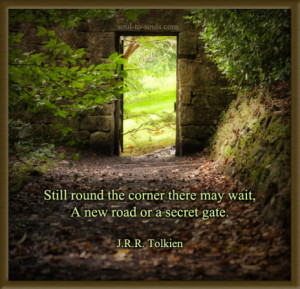 Still round the corner there may wait, A new road or a secret gate.