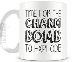 funny quote mug 11oz tea cup ti me for the charm bomb to explode funny