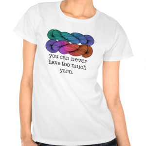 you_can_never_have_too_much_yarn_funny_knitting_tshirt ...