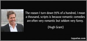 The reason I turn down 99% of a hundred, I mean a thousand, scripts is ...