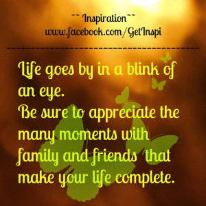 Life goes by in a blink of an eye. Be sure to appreciate the many ...