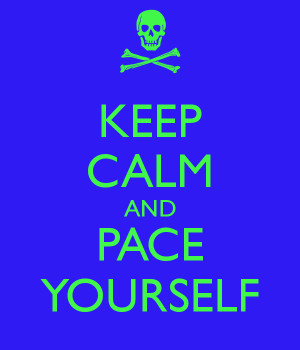 KEEP CALM AND PACE YOURSELF