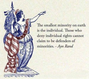 minority on earth is the individual. Those who deny individual rights ...