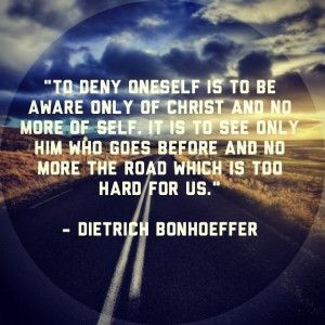 Deny Yourself - Bonhoeffer quote. When you show up at Jesus' feet ...