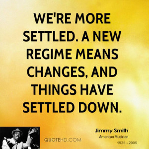 We're more settled. A new regime means changes, and things have ...