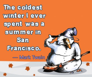 ... winter I ever spent was a summer in San Francisco. ― Mark Twain